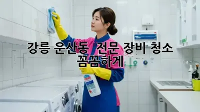 강릉 운산동 ⚙️ 전문 장비 청소, 꼼꼼하게! ✨